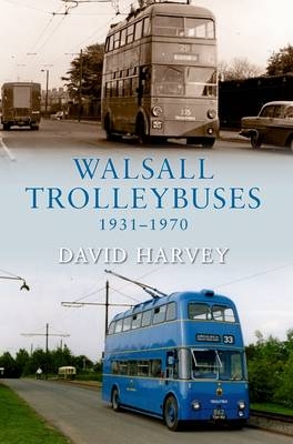 Walsall Trolleybuses 1931-1970 -  David Harvey