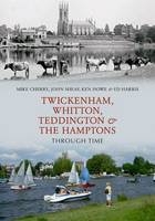 Twickenham, Whitton, Teddington & the Hamptons Through Time -  Mike Cherry,  Ken Hale,  John Sheaf