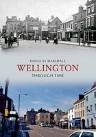 Wellington Through Time -  Douglas J. Marshall