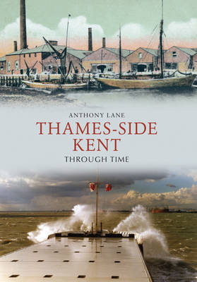 Thames-side Kent Through Time -  Anthony Lane