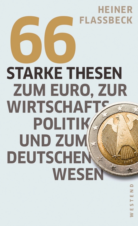 66 starke Thesen zum Euro, zur Wirtschaftspolitik und zum deutschen Wesen - Heiner Flassbeck