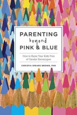 Parenting Beyond Pink & Blue -  Christia Spears Brown