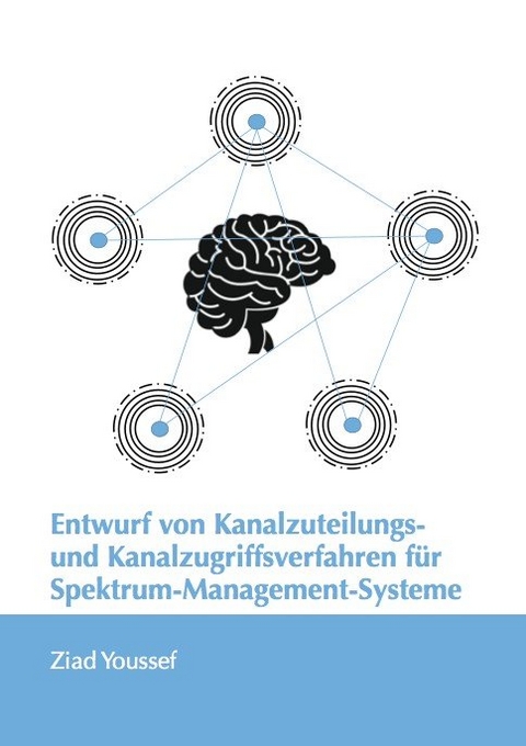 Entwurf von Kanalzuteilungs- und Kanalzugriffsverfahren für Spektrum-Management-Systeme - Ziad Youssef