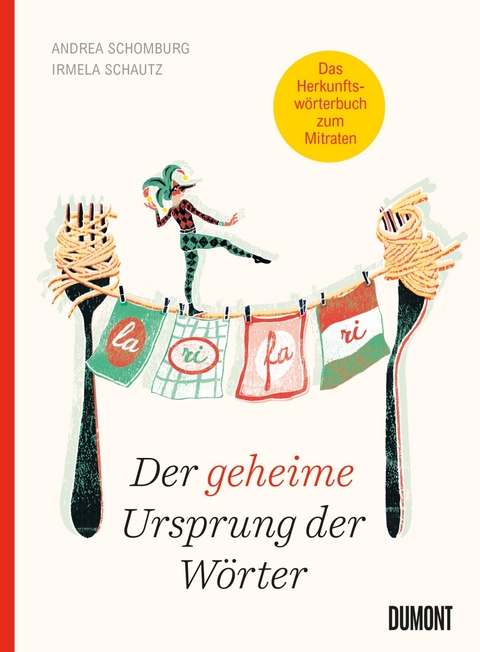 Der geheime Ursprung der Wörter - Andrea Schomburg, Irmela Schautz