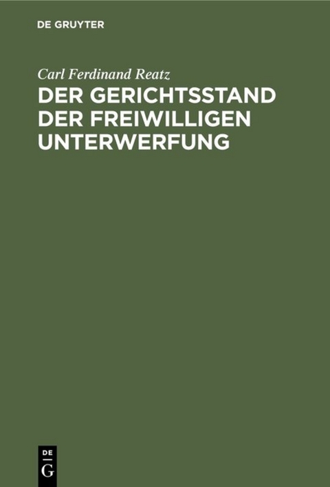 Der Gerichtsstand der freiwilligen Unterwerfung - Carl Ferdinand Reatz