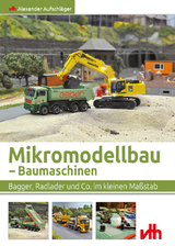 Mikromodellbau – Baumaschinen - Alexander Aufschläger