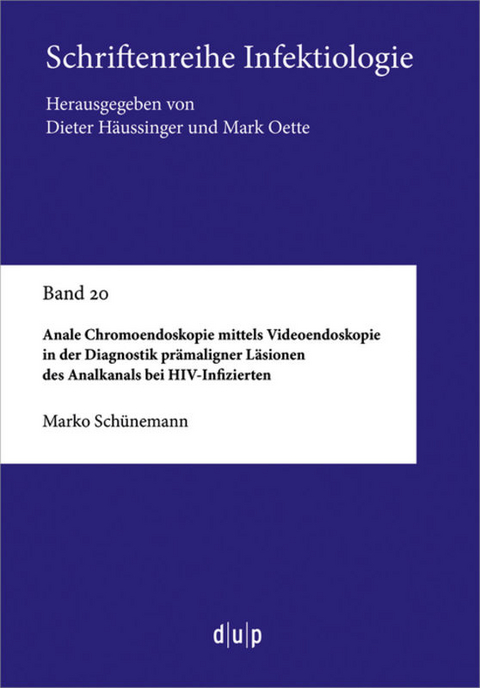 Anale Chromoendoskopie mittels Videoendoskopie in der Diagnostik prämaligner Läsionen des Analkanals bei HIV-Infizierten - Marko Schünemann