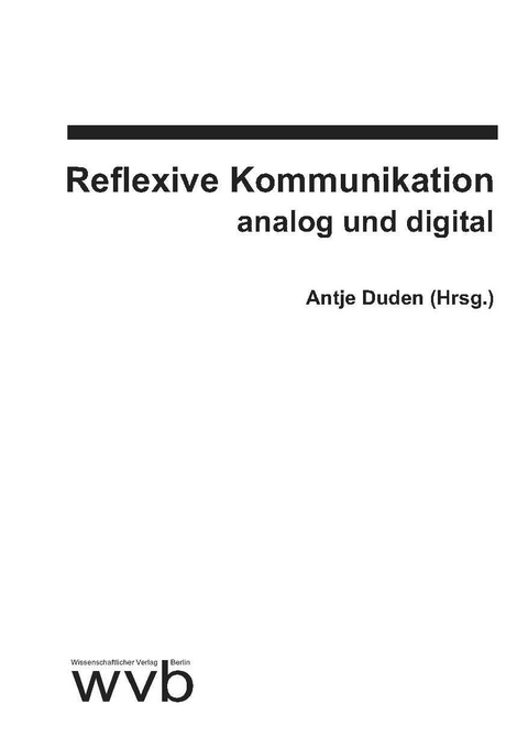 Reflexive Kommunikation analog und digital - Antje Duden, Falko E. P. Wilms, Magdalena Meusburger