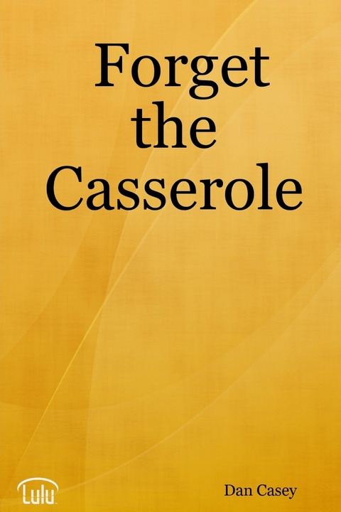 Forget the Casserole: Help Me Deal, Heal, and Live! -  Casey Dan Casey