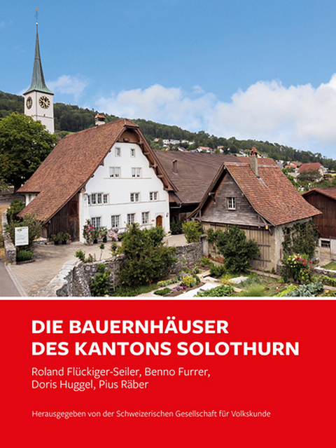 Die Bauernhäuser des Kantons Solothurn - Roland Flückiger-Seiler, Benno Furrer, Doris Huggel, Pius Räber