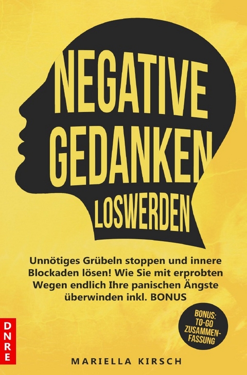 Gesundheit / Negative Gedanken loswerden: Unnötiges Grübeln stoppen und innere Blockaden lösen! Wie Sie mit erprobten Wegen endlich Ihre panischen Ängste überwinden inkl. BONUS - Mariella Kirsch