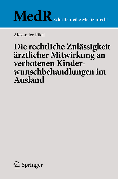 Die rechtliche Zulässigkeit ärztlicher Mitwirkung an verbotenen Kinderwunschbehandlungen im Ausland - Alexander Pikal