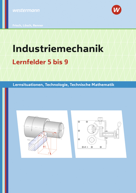 Industriemechanik Lernsituationen, Technologie, Technische Mathematik - Erwin Lösch, Erich Renner, Heinz Frisch, Manfred Büchele