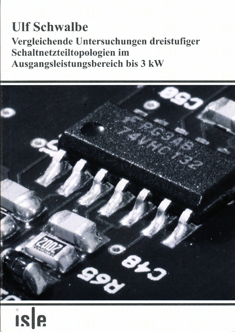 Vergleichende Untersuchungen dreistufiger Schaltnetzteiltopologien im Ausgangsleistungsbereich bis 3 kW - Ulf Schwalbe