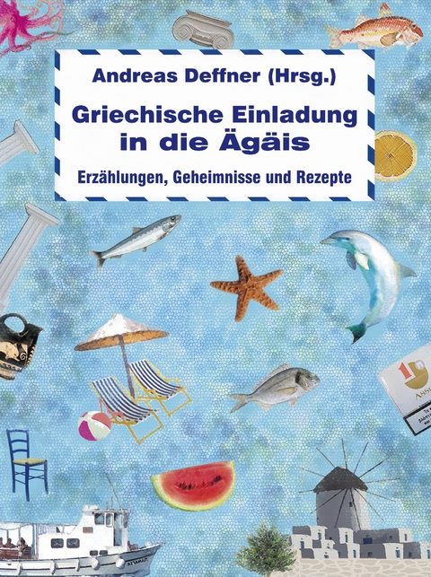 Griechische Einladung in die Ägäis - Andreas Deffner, Michel Beer, Kostas Akrivos, Andrea Dimitriadis, Kristina Edel, Edit Engelmann, Paul Efmorfidis, Ellen Katja Jaeckel, Maria Galitsas, Irma de Groot, David Kapetanidis, Karsta Lipp, Brigitte Münch, Peter Pachel, Karl Plepelits, Willi Schmidt-Wulff, Wolfgang Schulze, Eleni Torossi, Andreas Karkavitsas