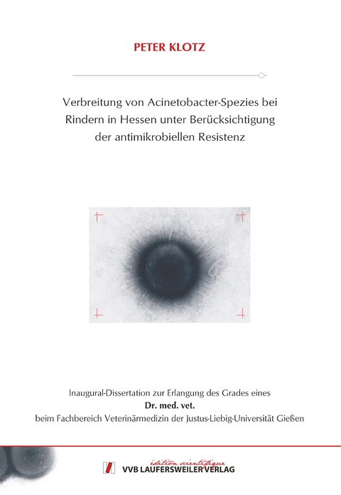 Verbreitung von Acinetobacter-Spezies bei Rindern in Hessen unter Berücksichtigung der antimikrobiellen Resistenz - Peter Klotz