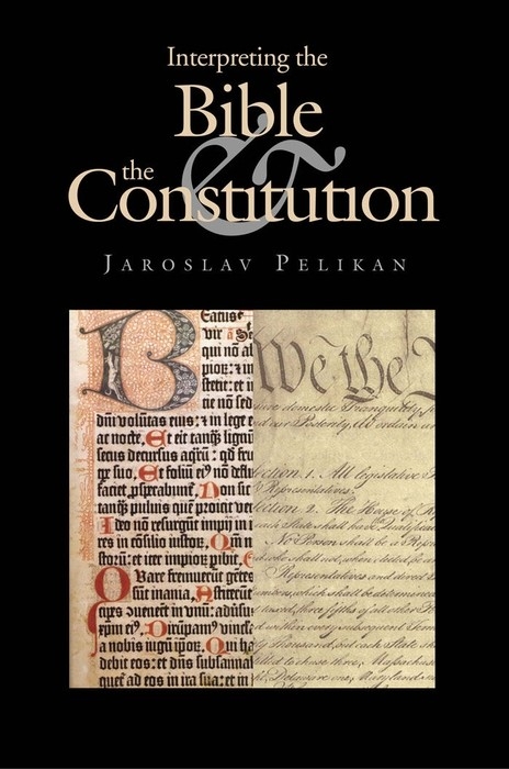 Interpreting the Bible and the Constitution -  Pelikan Jaroslav Pelikan