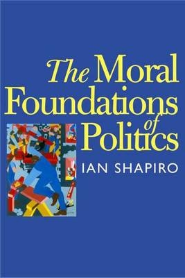 Moral Foundations of Politics -  Shapiro Ian Shapiro
