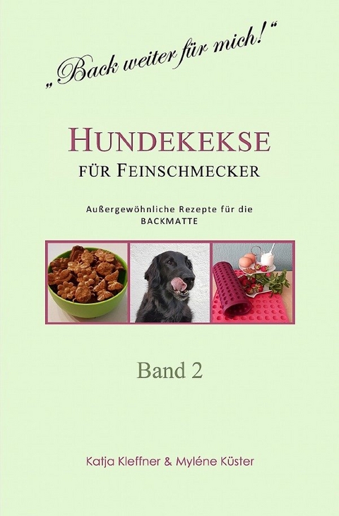 Hundekekse für Feinschmecker - Außergewöhnliche Rezepte für die BACKMATTE / BAND 2 - Katja Kleffner, Myléne Küster
