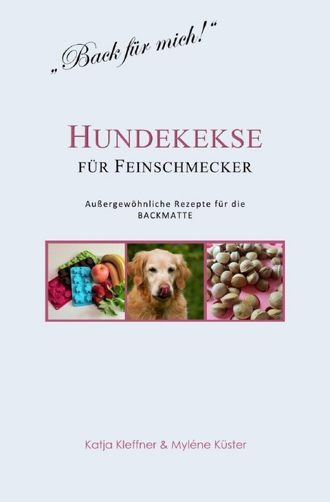 Hundekekse für Feinschmecker - Außergewöhnliche Rezepte für die BACKMATTE - Katja Kleffner, Myléne Küster