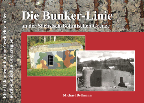 Die Bunker-Linie im Sächsisch-Böhmischen Grenzraum - Michael Bellmann