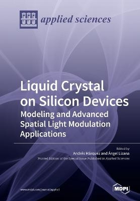 Liquid Crystal on Silicon Devices: Modeling and Advanced Spatial Light Modulation Applications - 