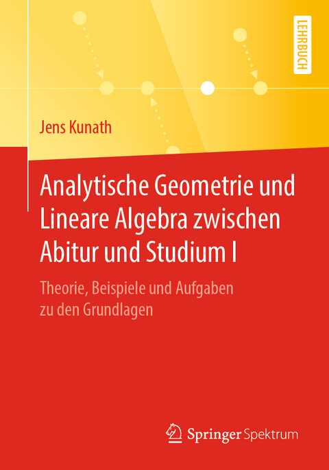 Analytische Geometrie und Lineare Algebra zwischen Abitur und Studium I - Jens Kunath