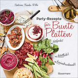 Partyrezepte für Bunte Platten - einfach, beeindruckend, köstlich! Die besten Rezepte für Snacks, Vorspeisen, Charcuterie-Boards, Cheese Boards, Fingerfood, Smörgas u.v.m. - Sabrina Fauda-Rôle