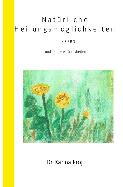 Natürliche Heilungsmöglichkeiten für Krebs und andere Krankheiten - Karina Kroj