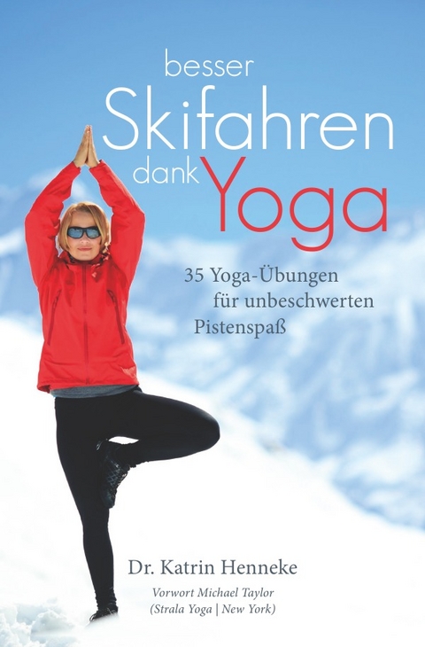 Besser Skifahren dank Yoga. 35 Yoga-Übungen für unbeschwerten Pistenspaß - Katrin Dr. Henneke