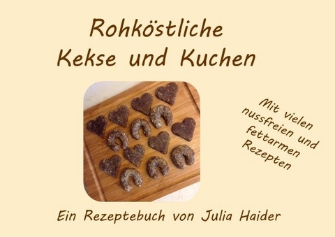 Rohköstliche Kekse und Kuchen - Julia Haider
