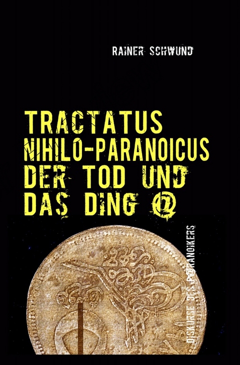 Tractatus nihilo-paranoicus / Der Tod und das Ding @ - Rainer Schwund