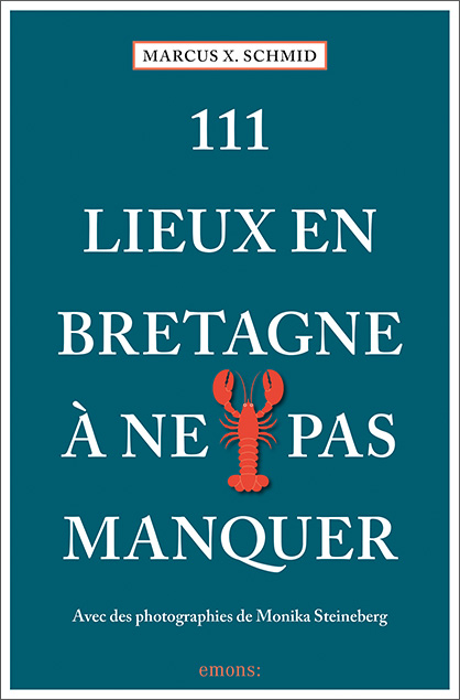 111 Lieux en Bretagne à ne pas manquer - Marcus X. Schmid