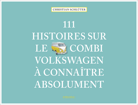 111 Histoires sur le Combi Volkswagen à connaître absolument - Christian Schlüter