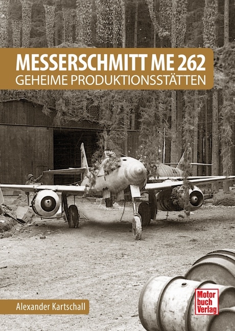 Messerschmitt Me 262 - Geheime Produktionsstätten - Alexander Kartschall