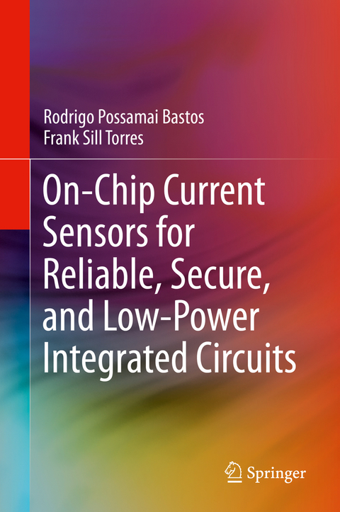 On-Chip Current Sensors for Reliable, Secure, and Low-Power Integrated Circuits - Rodrigo Possamai Bastos, Frank Sill Torres