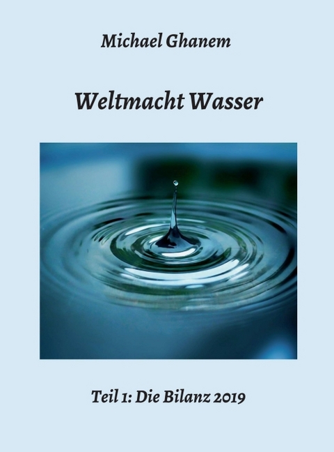 Weltmacht Wasser - Teil 1: Die Bilanz 2019 - Michael Ghanem