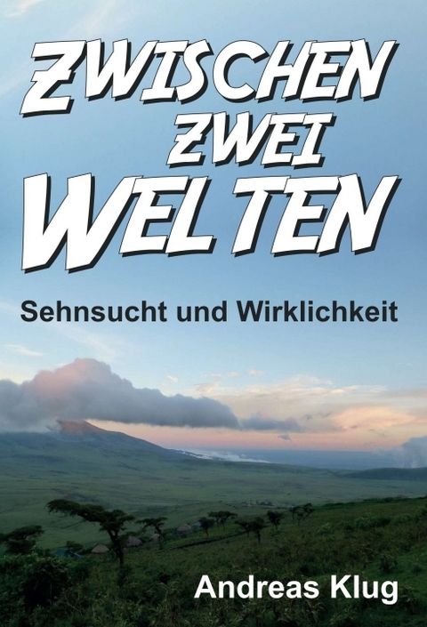 Zwischen zwei Welten - Sehnsucht und Wirklichkeit - Andreas Klug