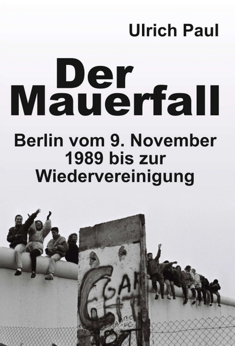 Der Mauerfall - Ulrich Paul