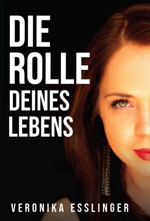 Die Rolle Deines Lebens - Veronika Esslinger