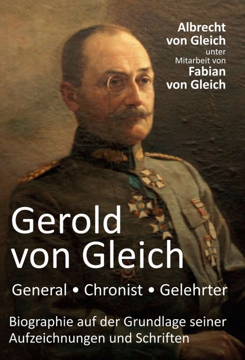 Gerold von Gleich - General, Chronist, Gelehrter - Albrecht von Gleich, Fabian von Gleich