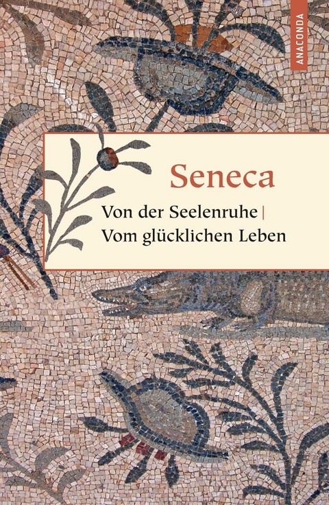 Von der Seelenruhe / Vom glücklichen Leben -  Seneca