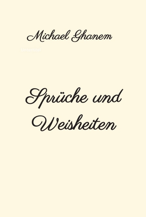 Sprüche und Weisheiten - Michael Ghanem