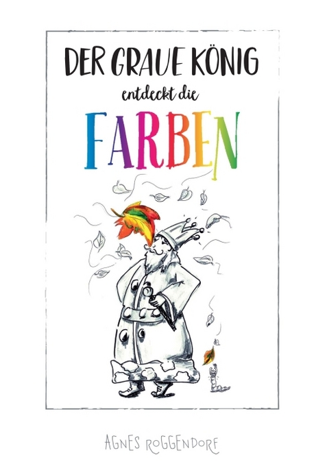 Der graue König entdeckt die Farben - Agnes Roggendorf