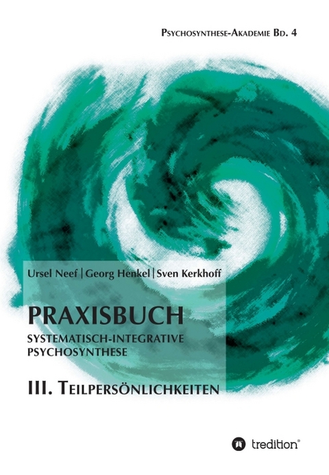 Praxisbuch Systematisch-Integrative Psychosynthese: III. Teilpersönlichkeiten - Ursel Neef, Georg Henkel, Sven Kerkhoff