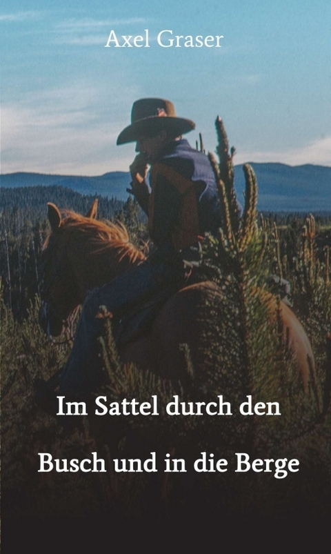 Im Sattel durch den Busch und in die Berge - Axel Graser