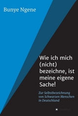 Wie ich mich (nicht) bezeichne, ist meine eigene Sache! - Bunye Ngene