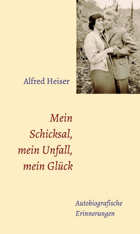 Mein Schicksal, mein Unfall, mein Glück - Alfred Heiser