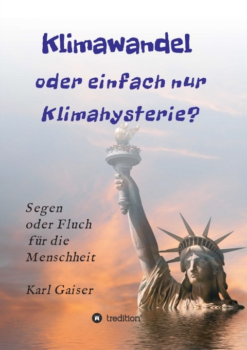 Klimawandel oder einfach nur Klimahysterie? - Karl Gaiser