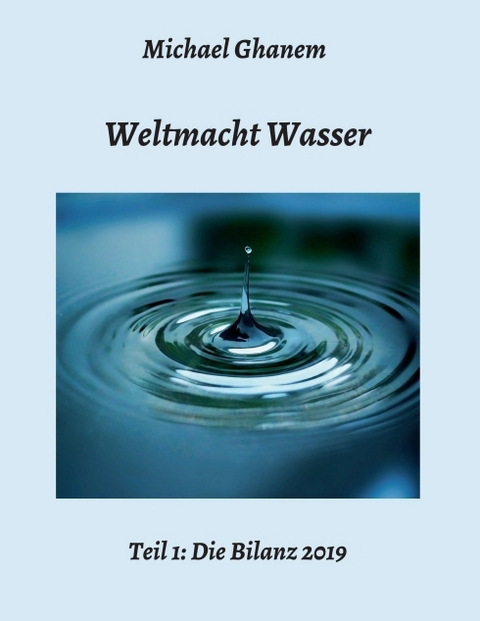 Weltmacht Wasser - Teil 1: Die Bilanz 2019 - Michael Ghanem